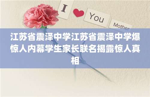 江苏省震泽中学江苏省震泽中学爆惊人内幕学生家长联名揭露惊人真相