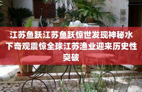 江苏鱼跃江苏鱼跃惊世发现神秘水下奇观震惊全球江苏渔业迎来历史性突破