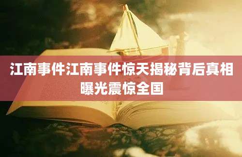 江南事件江南事件惊天揭秘背后真相曝光震惊全国