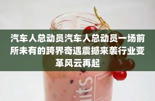 汽车人总动员汽车人总动员一场前所未有的跨界奇遇震撼来袭行业变革风云再起