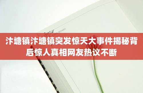 汴塘镇汴塘镇突发惊天大事件揭秘背后惊人真相网友热议不断