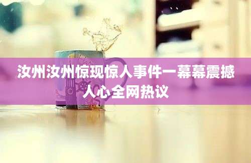 汝州汝州惊现惊人事件一幕幕震撼人心全网热议