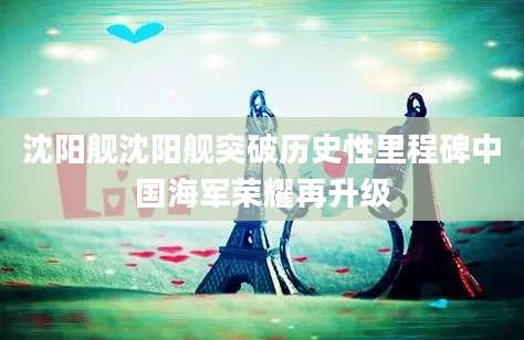 沈阳舰沈阳舰突破历史性里程碑中国海军荣耀再升级