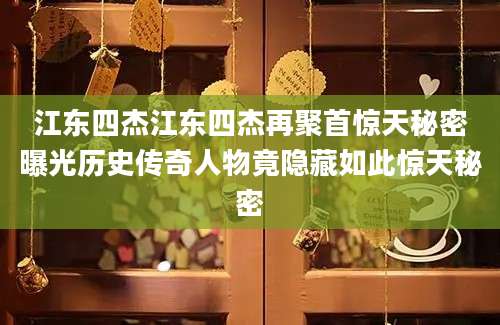 江东四杰江东四杰再聚首惊天秘密曝光历史传奇人物竟隐藏如此惊天秘密