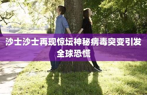 沙士沙士再现惊坛神秘病毒突变引发全球恐慌