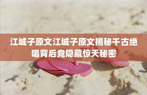 江城子原文江城子原文揭秘千古绝唱背后竟隐藏惊天秘密