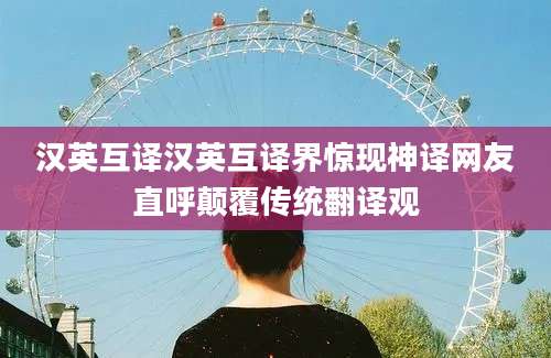 汉英互译汉英互译界惊现神译网友直呼颠覆传统翻译观